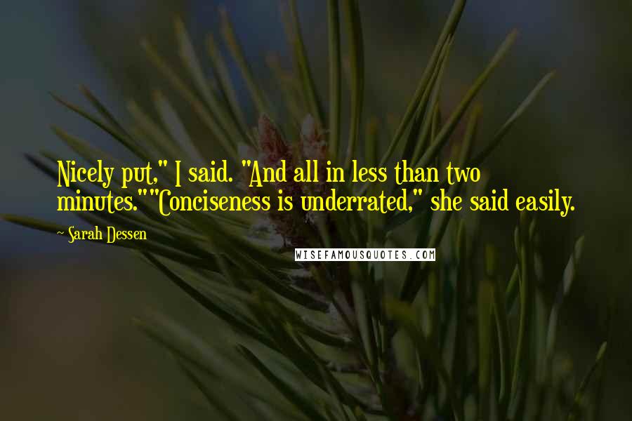 Sarah Dessen Quotes: Nicely put," I said. "And all in less than two minutes.""Conciseness is underrated," she said easily.