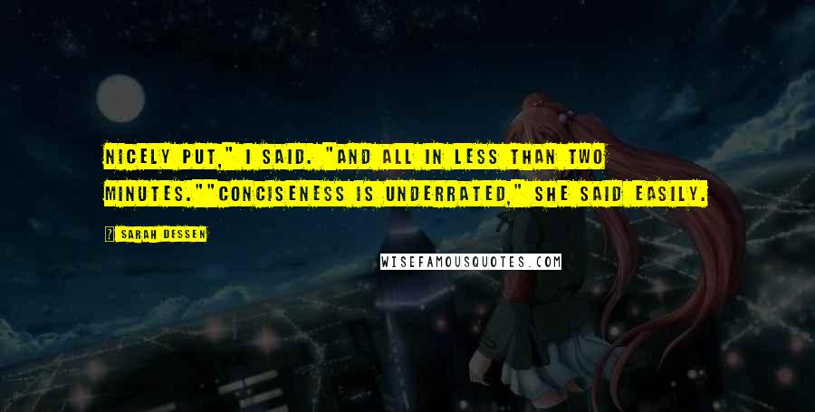 Sarah Dessen Quotes: Nicely put," I said. "And all in less than two minutes.""Conciseness is underrated," she said easily.