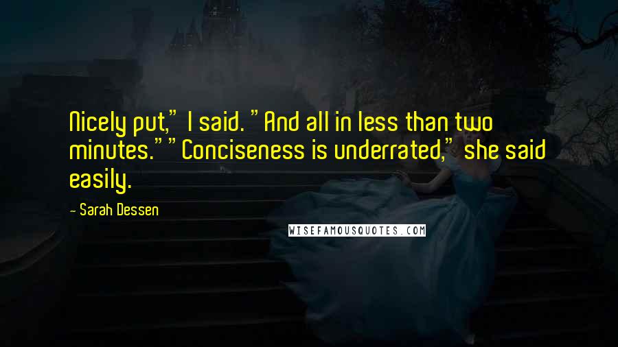 Sarah Dessen Quotes: Nicely put," I said. "And all in less than two minutes.""Conciseness is underrated," she said easily.