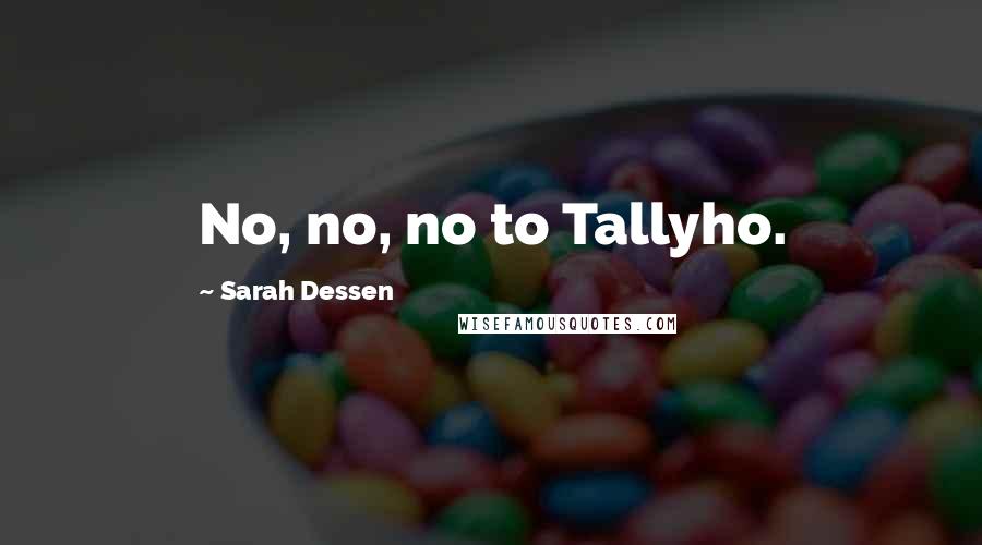 Sarah Dessen Quotes: No, no, no to Tallyho.