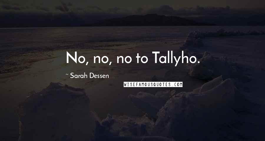 Sarah Dessen Quotes: No, no, no to Tallyho.