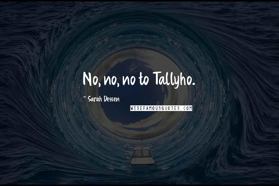 Sarah Dessen Quotes: No, no, no to Tallyho.