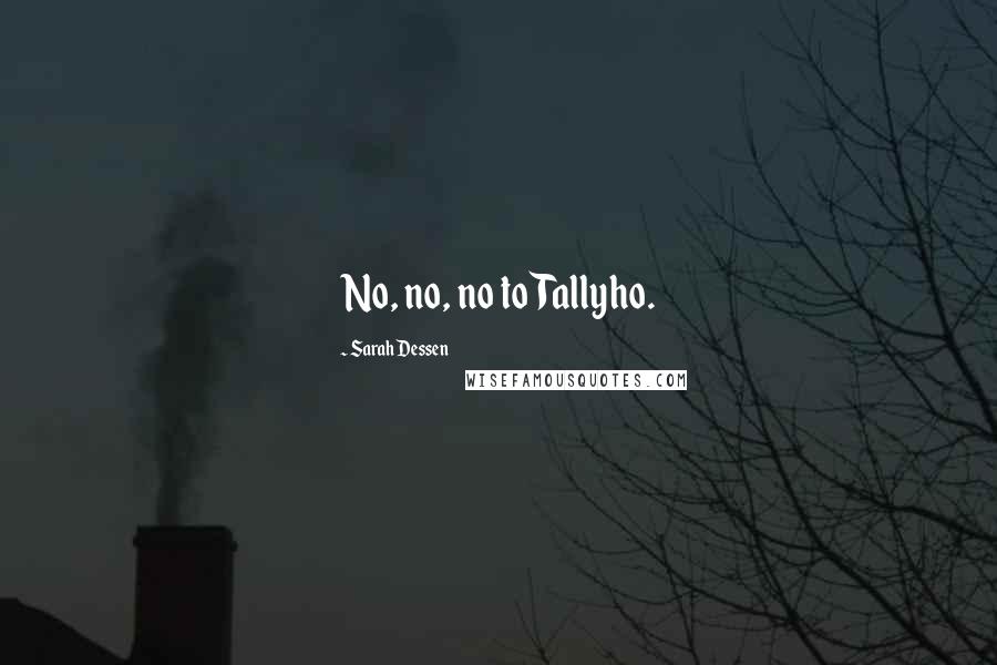 Sarah Dessen Quotes: No, no, no to Tallyho.