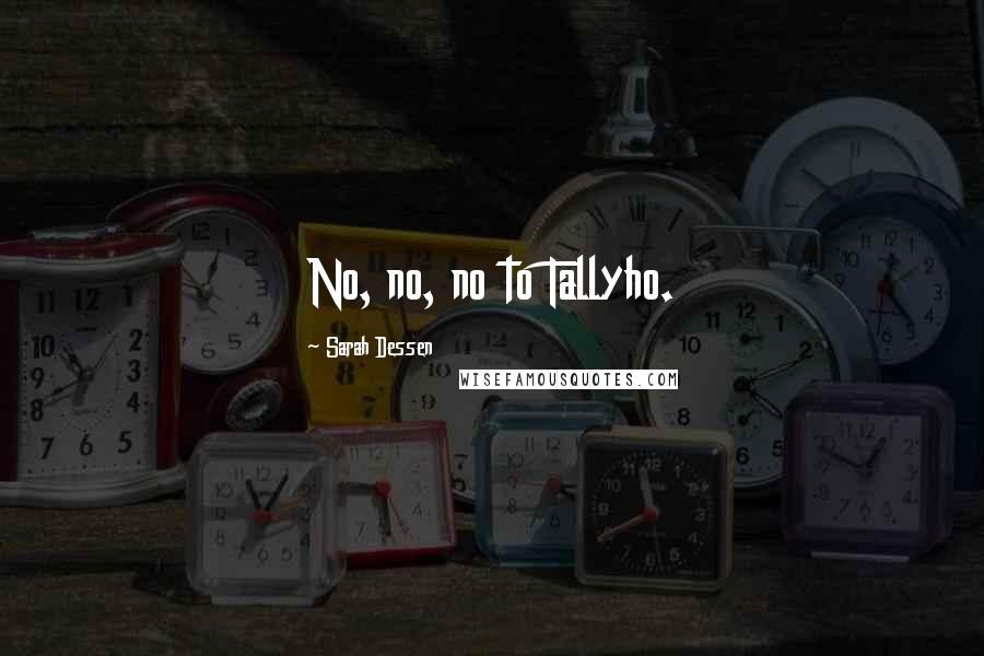 Sarah Dessen Quotes: No, no, no to Tallyho.