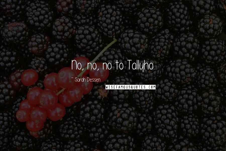 Sarah Dessen Quotes: No, no, no to Tallyho.