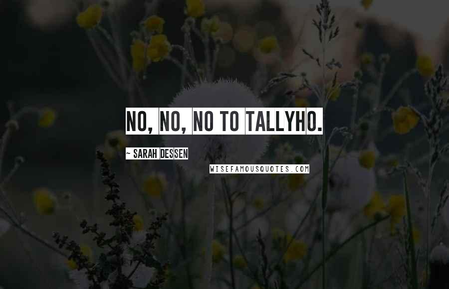 Sarah Dessen Quotes: No, no, no to Tallyho.