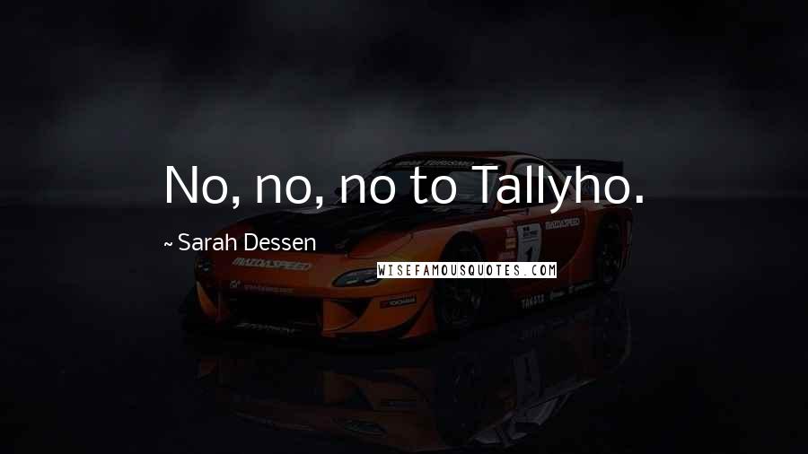Sarah Dessen Quotes: No, no, no to Tallyho.