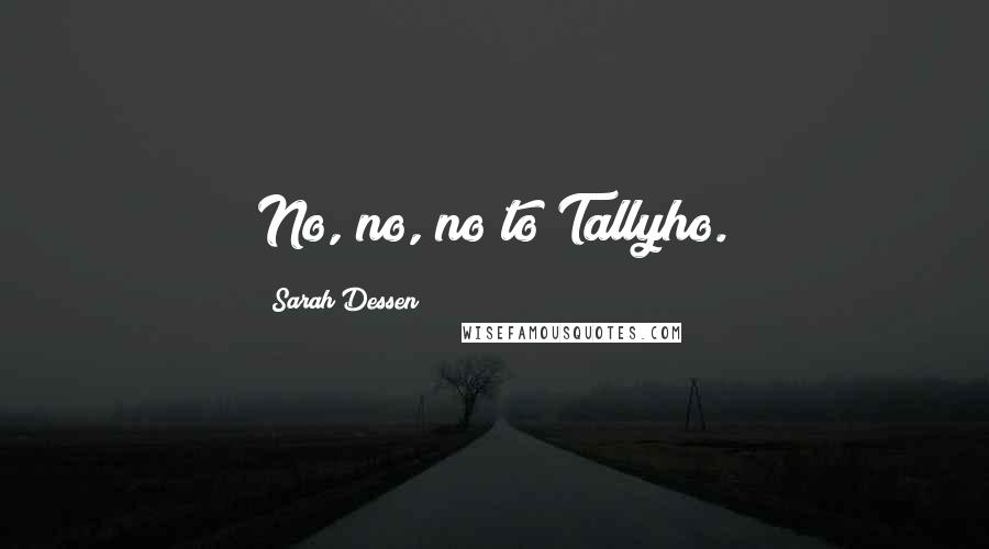 Sarah Dessen Quotes: No, no, no to Tallyho.