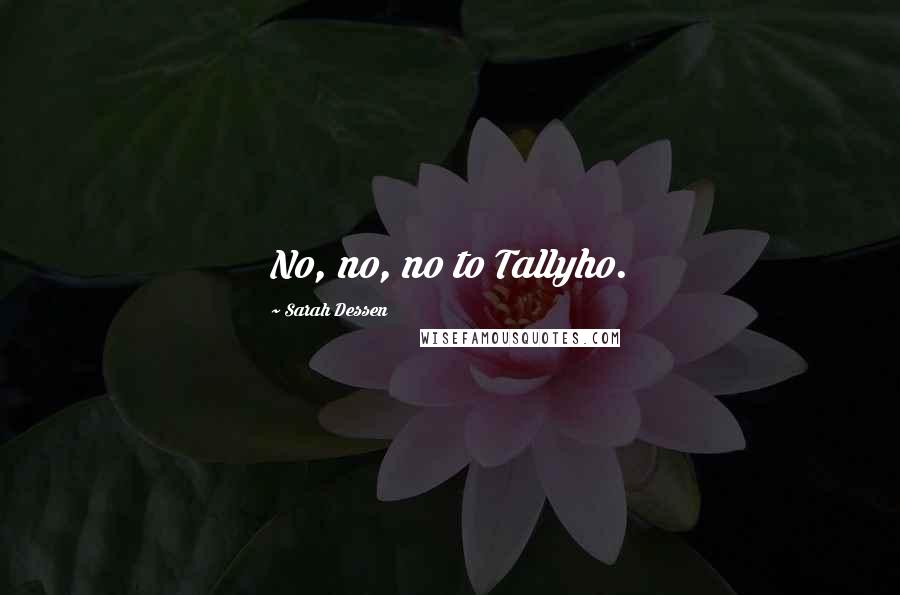 Sarah Dessen Quotes: No, no, no to Tallyho.