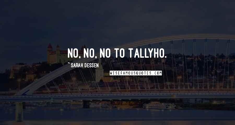 Sarah Dessen Quotes: No, no, no to Tallyho.