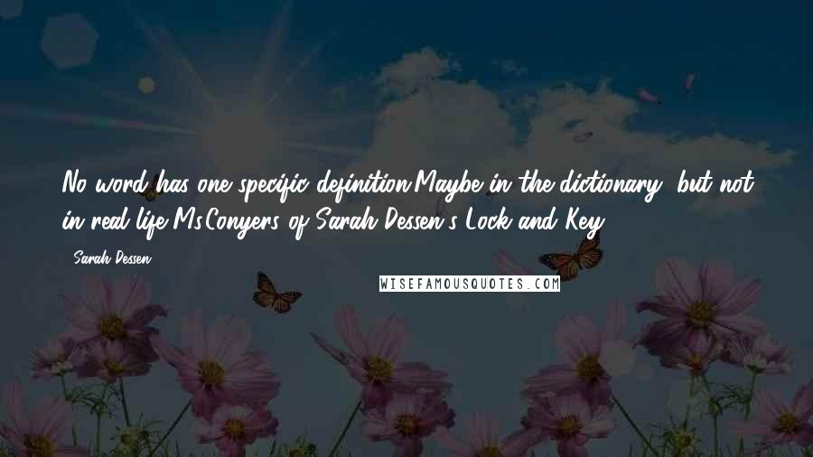 Sarah Dessen Quotes: No word has one specific definition.Maybe in the dictionary, but not in real life-Ms.Conyers of Sarah Dessen's Lock and Key