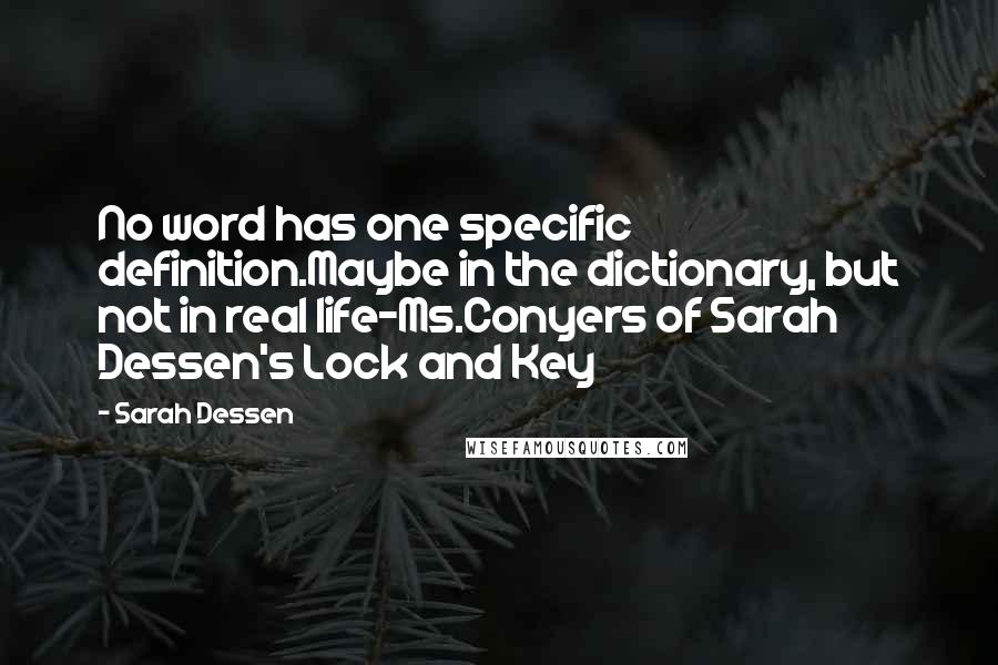 Sarah Dessen Quotes: No word has one specific definition.Maybe in the dictionary, but not in real life-Ms.Conyers of Sarah Dessen's Lock and Key