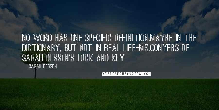 Sarah Dessen Quotes: No word has one specific definition.Maybe in the dictionary, but not in real life-Ms.Conyers of Sarah Dessen's Lock and Key