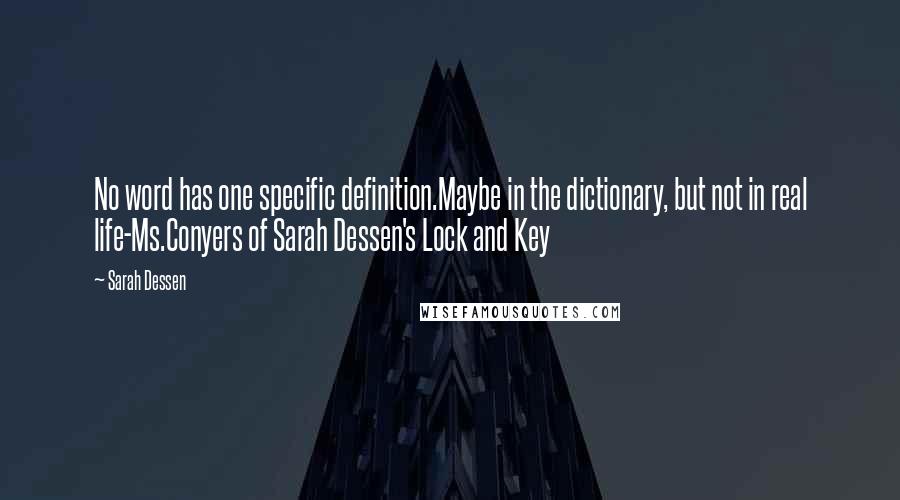 Sarah Dessen Quotes: No word has one specific definition.Maybe in the dictionary, but not in real life-Ms.Conyers of Sarah Dessen's Lock and Key