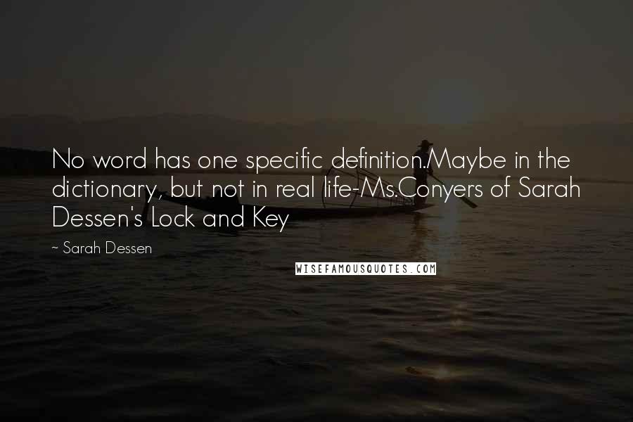 Sarah Dessen Quotes: No word has one specific definition.Maybe in the dictionary, but not in real life-Ms.Conyers of Sarah Dessen's Lock and Key