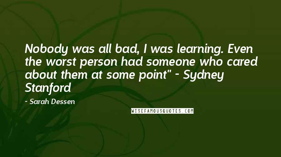 Sarah Dessen Quotes: Nobody was all bad, I was learning. Even the worst person had someone who cared about them at some point" - Sydney Stanford