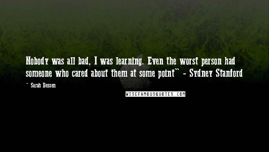 Sarah Dessen Quotes: Nobody was all bad, I was learning. Even the worst person had someone who cared about them at some point" - Sydney Stanford