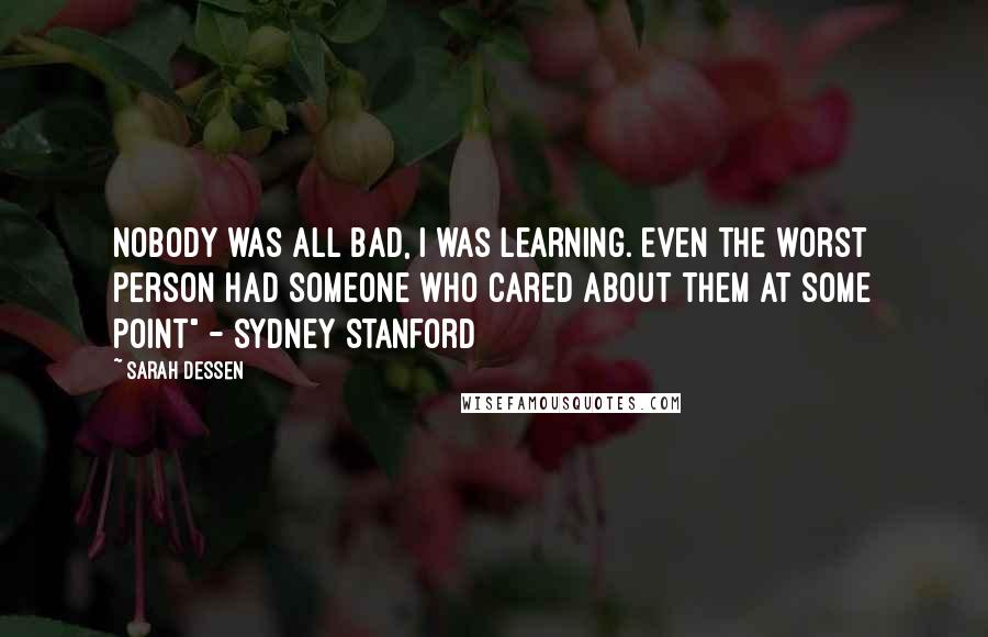 Sarah Dessen Quotes: Nobody was all bad, I was learning. Even the worst person had someone who cared about them at some point" - Sydney Stanford