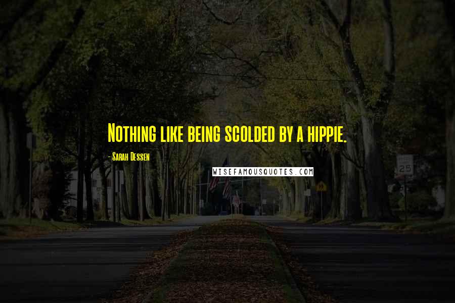 Sarah Dessen Quotes: Nothing like being scolded by a hippie.