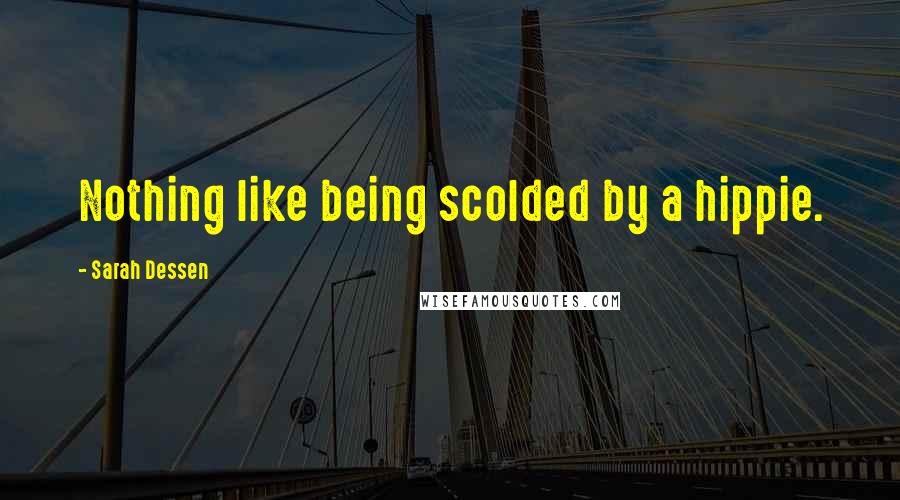 Sarah Dessen Quotes: Nothing like being scolded by a hippie.