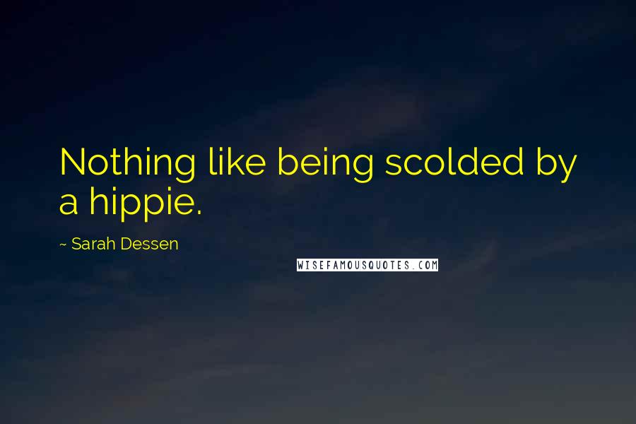 Sarah Dessen Quotes: Nothing like being scolded by a hippie.