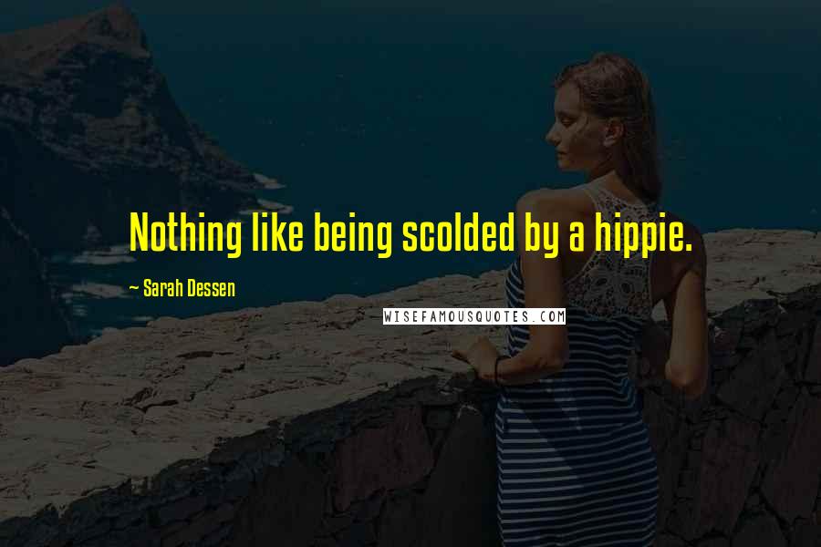 Sarah Dessen Quotes: Nothing like being scolded by a hippie.