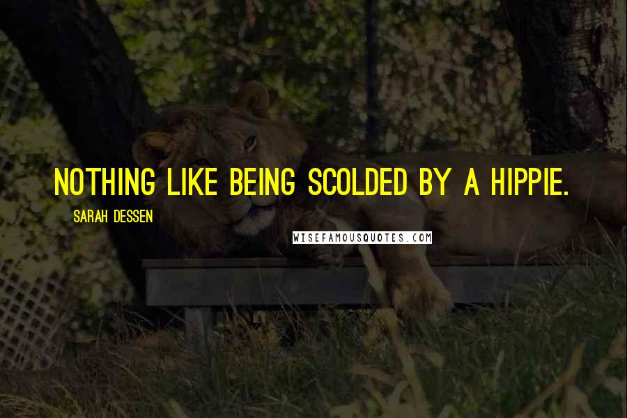 Sarah Dessen Quotes: Nothing like being scolded by a hippie.