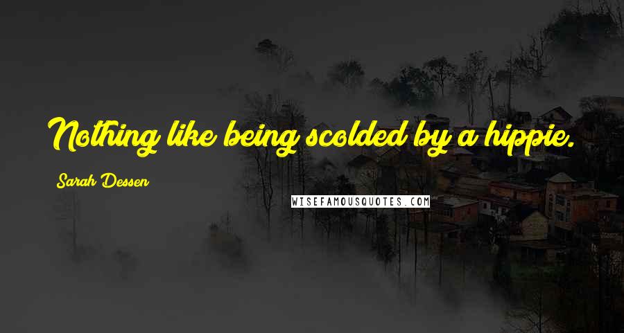 Sarah Dessen Quotes: Nothing like being scolded by a hippie.