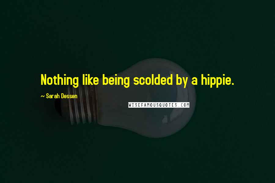 Sarah Dessen Quotes: Nothing like being scolded by a hippie.