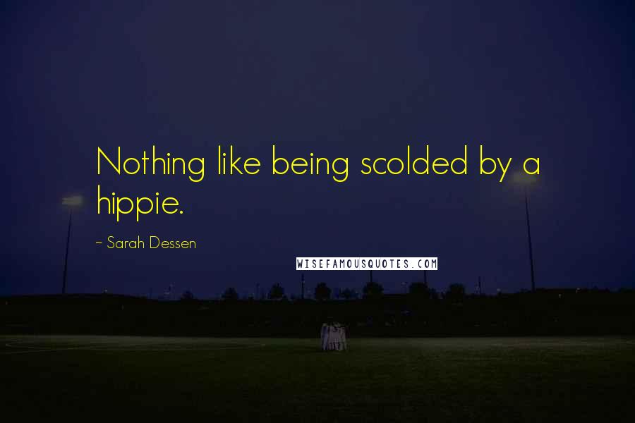 Sarah Dessen Quotes: Nothing like being scolded by a hippie.