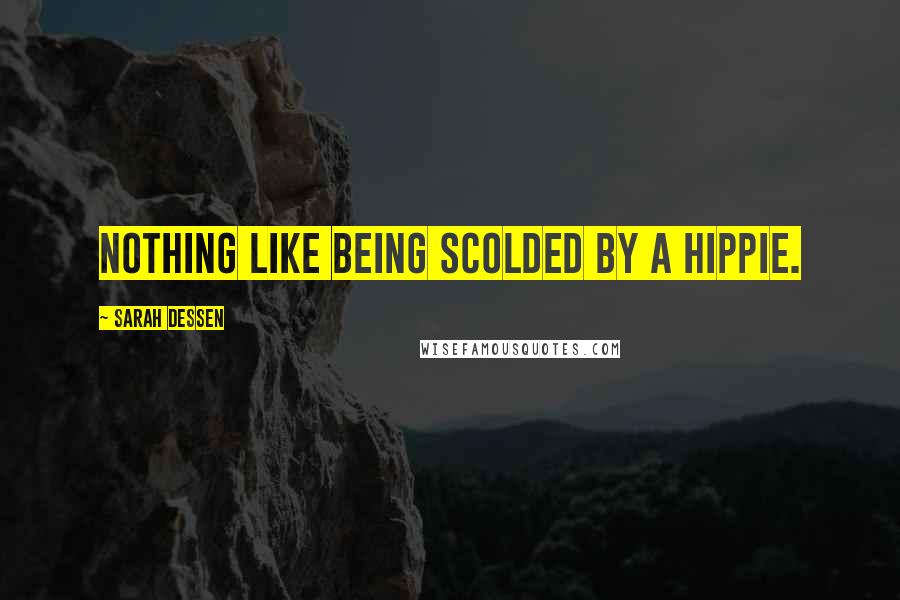 Sarah Dessen Quotes: Nothing like being scolded by a hippie.