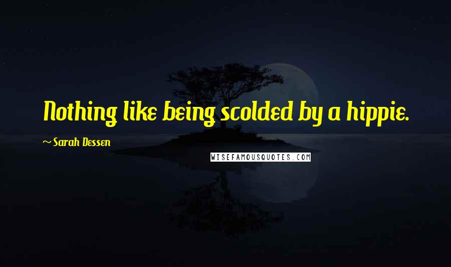 Sarah Dessen Quotes: Nothing like being scolded by a hippie.