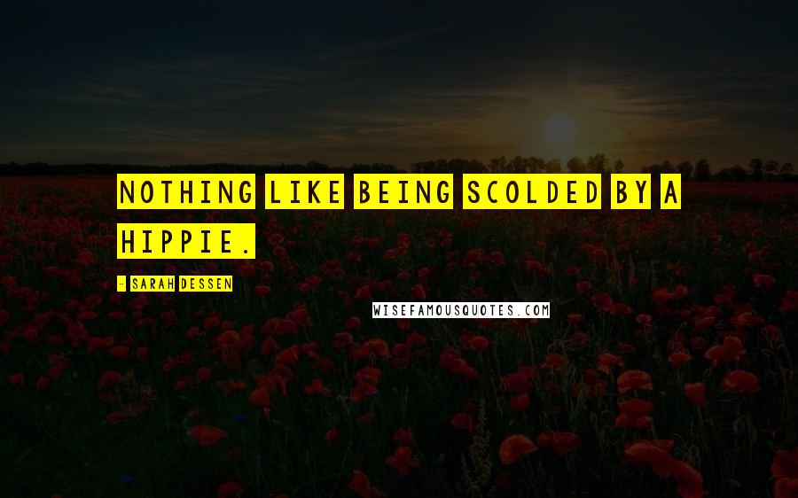 Sarah Dessen Quotes: Nothing like being scolded by a hippie.