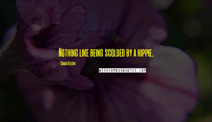 Sarah Dessen Quotes: Nothing like being scolded by a hippie.