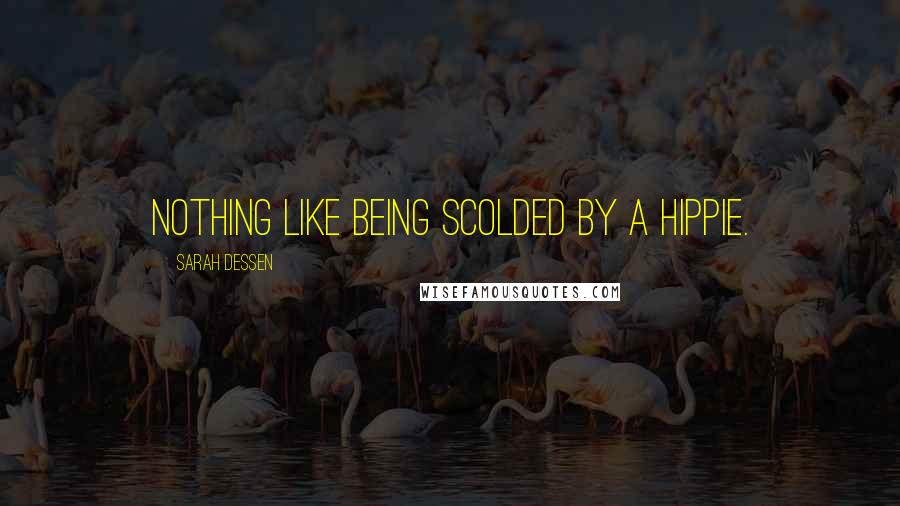 Sarah Dessen Quotes: Nothing like being scolded by a hippie.