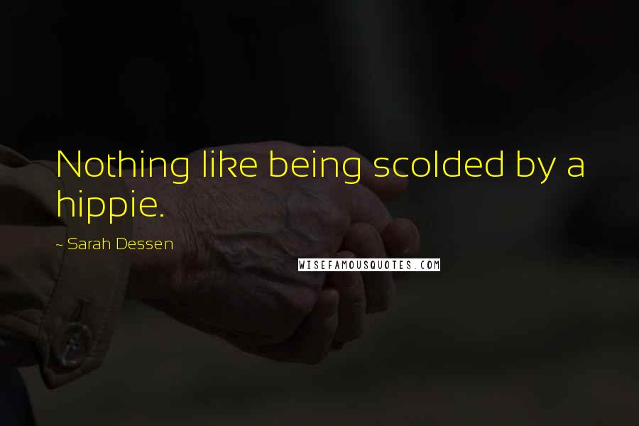 Sarah Dessen Quotes: Nothing like being scolded by a hippie.