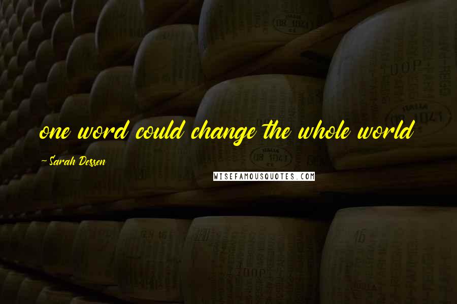 Sarah Dessen Quotes: one word could change the whole world