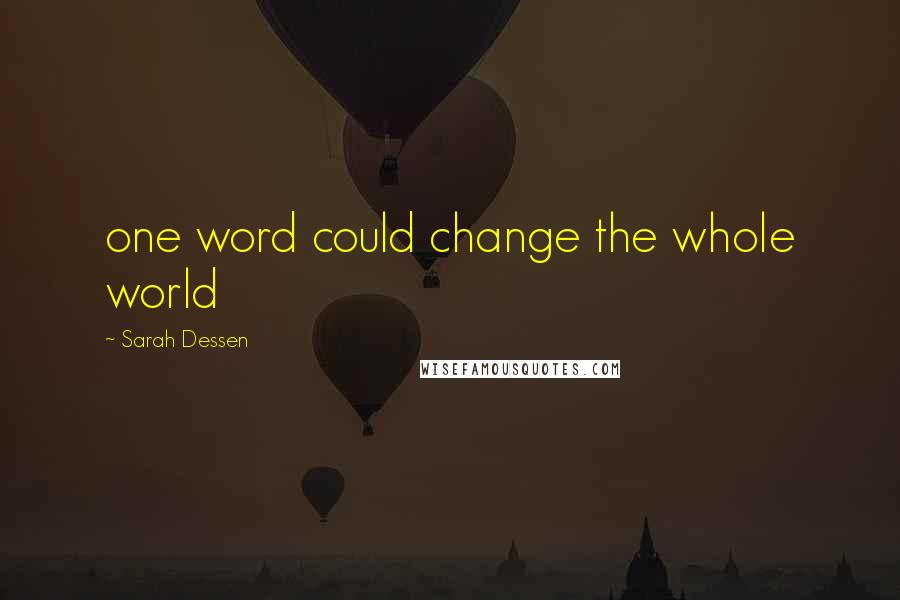 Sarah Dessen Quotes: one word could change the whole world