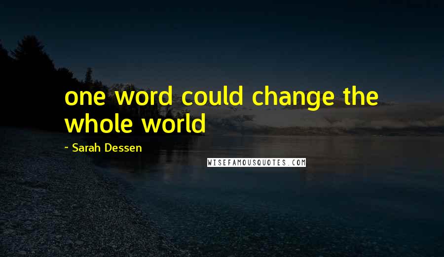 Sarah Dessen Quotes: one word could change the whole world