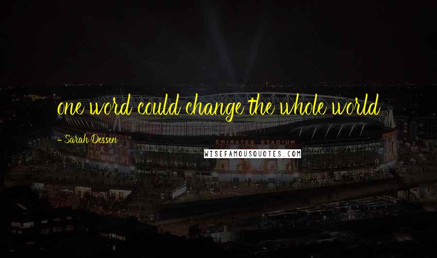 Sarah Dessen Quotes: one word could change the whole world