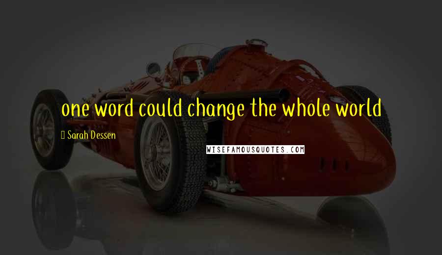 Sarah Dessen Quotes: one word could change the whole world