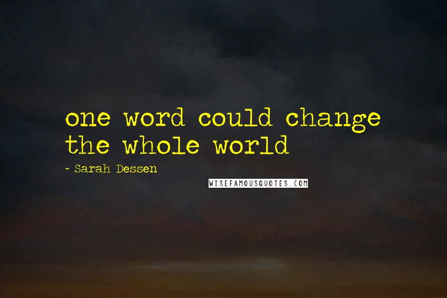 Sarah Dessen Quotes: one word could change the whole world