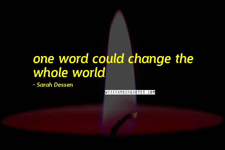 Sarah Dessen Quotes: one word could change the whole world