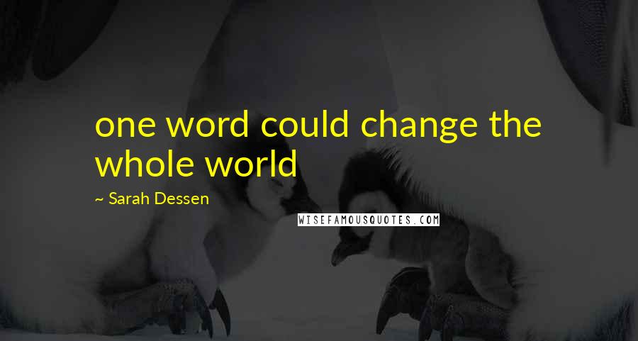 Sarah Dessen Quotes: one word could change the whole world