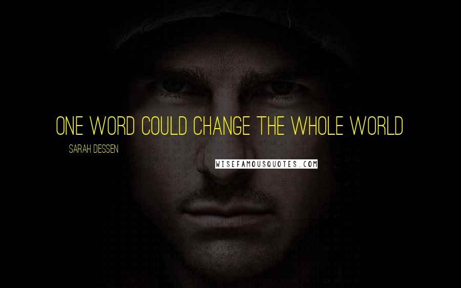 Sarah Dessen Quotes: one word could change the whole world