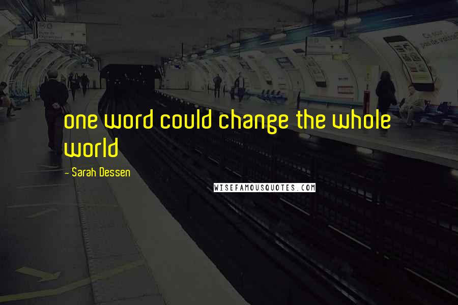 Sarah Dessen Quotes: one word could change the whole world