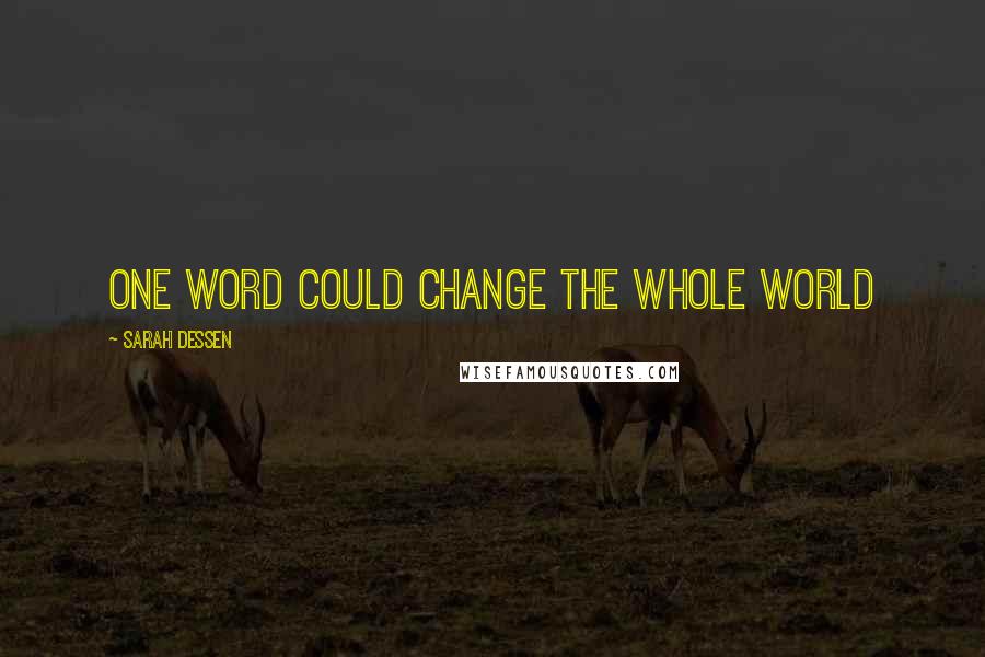 Sarah Dessen Quotes: one word could change the whole world