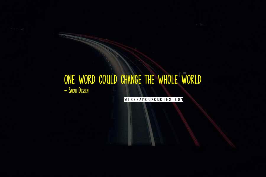 Sarah Dessen Quotes: one word could change the whole world