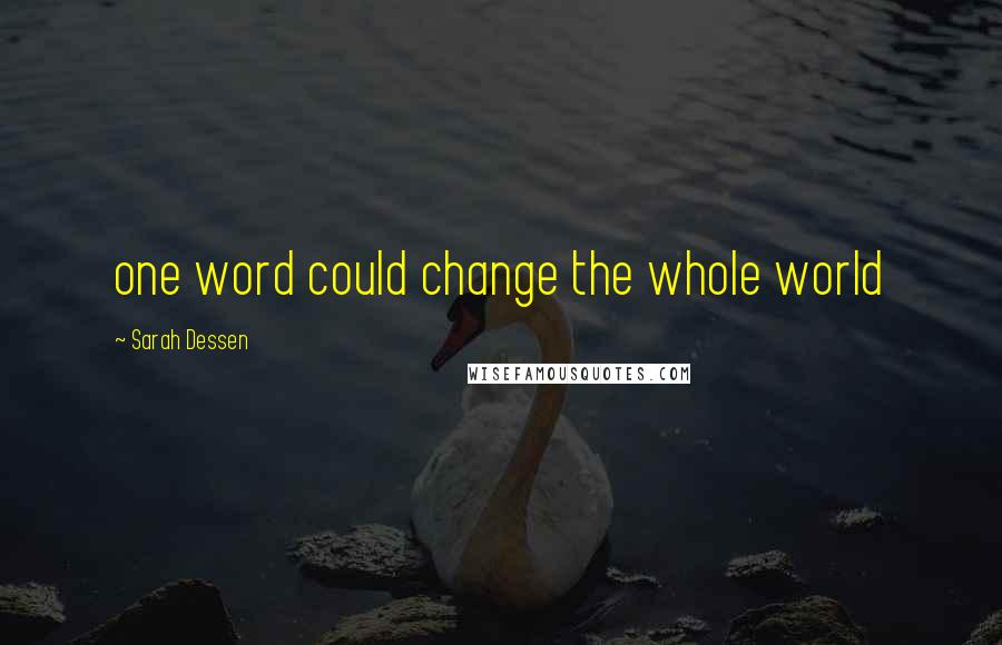 Sarah Dessen Quotes: one word could change the whole world