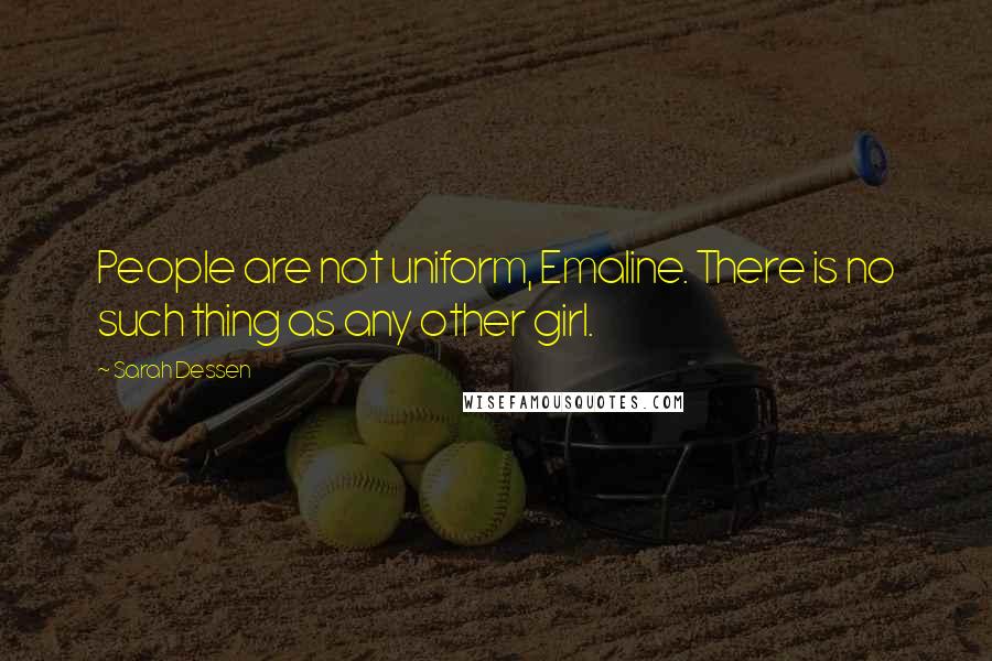 Sarah Dessen Quotes: People are not uniform, Emaline. There is no such thing as any other girl.